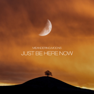 Meandering Moons - Just Be Here Now